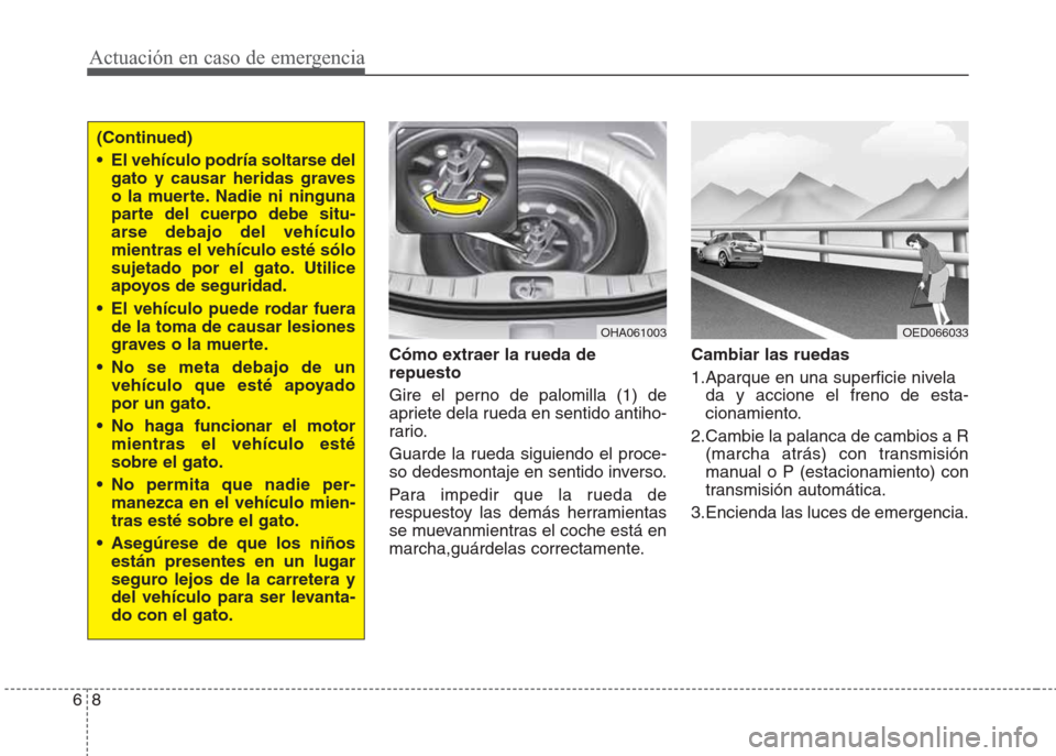 Hyundai Eon 2015 Manual del propietario (in Spanish) Actuación en caso de emergencia
8 6
Cómo extraer la rueda de
repuesto
Gire el perno de palomilla (1) de
apriete dela rueda en sentido antiho-
rario.
Guarde la rueda siguiendo el proce-
so dedesmon Hyundai Eon 2015 Manual del propietario (in Spanish) Actuación en caso de emergencia
8 6
Cómo extraer la rueda de
repuesto
Gire el perno de palomilla (1) de
apriete dela rueda en sentido antiho-
rario.
Guarde la rueda siguiendo el proce-
so dedesmon