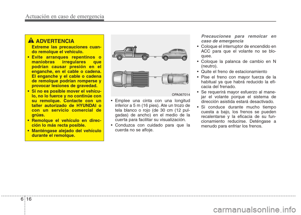 Hyundai Eon 2015 Manual del propietario (in Spanish) Actuación en caso de emergencia
16 6
• Emplee una cinta con una longitud
inferior a 5 m (16 pies). Ate un trozo de
tela blanco o rojo (de 30 cm (12 pul-
gadas) de ancho) en el medio de la
cuerta pa Hyundai Eon 2015 Manual del propietario (in Spanish) Actuación en caso de emergencia
16 6
• Emplee una cinta con una longitud
inferior a 5 m (16 pies). Ate un trozo de
tela blanco o rojo (de 30 cm (12 pul-
gadas) de ancho) en el medio de la
cuerta pa