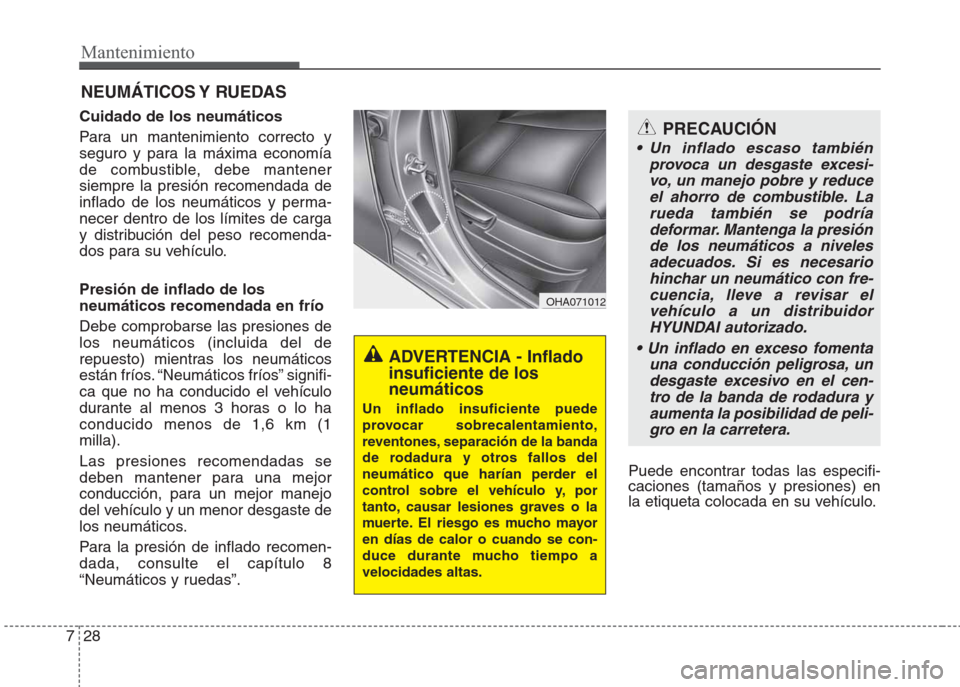 Hyundai Eon 2015 Manual del propietario (in Spanish) Mantenimiento
28 7
NEUMÁTICOS Y RUEDAS
Cuidado de los neumáticos
Para un mantenimiento correcto y
seguro y para la máxima economía
de combustible, debe mantener
siempre la presión recomendada Hyundai Eon 2015 Manual del propietario (in Spanish) Mantenimiento
28 7
NEUMÁTICOS Y RUEDAS
Cuidado de los neumáticos
Para un mantenimiento correcto y
seguro y para la máxima economía
de combustible, debe mantener
siempre la presión recomendada