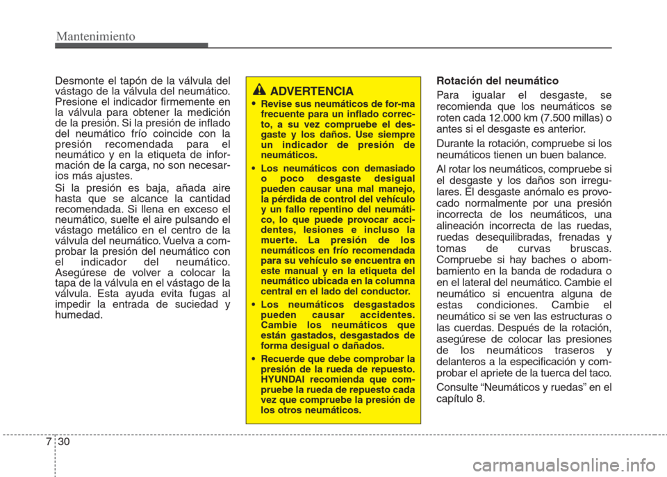 Hyundai Eon 2015 Manual del propietario (in Spanish) Mantenimiento
30 7
Desmonte el tapón de la válvula del
vástago de la válvula del neumático.
Presione el indicador firmemente en
la válvula para obtener la medición
de la presión. Si la presió Hyundai Eon 2015 Manual del propietario (in Spanish) Mantenimiento
30 7
Desmonte el tapón de la válvula del
vástago de la válvula del neumático.
Presione el indicador firmemente en
la válvula para obtener la medición
de la presión. Si la presió
