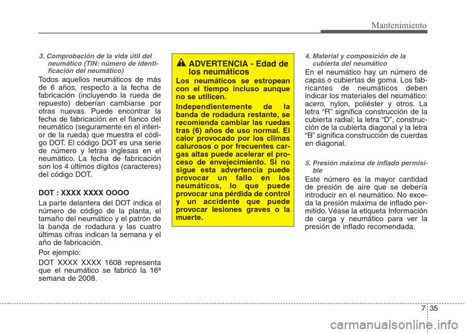 Hyundai Eon 2015 Manual del propietario (in Spanish) 735
Mantenimiento
3. Comprobación de la vida útil del
neumático (TIN: número de identi-
ficación del neumático)
Todos aquellos neumáticos de más
de 6 años, respecto a la fecha de
fabricació Hyundai Eon 2015 Manual del propietario (in Spanish) 735
Mantenimiento
3. Comprobación de la vida útil del
neumático (TIN: número de identi-
ficación del neumático)
Todos aquellos neumáticos de más
de 6 años, respecto a la fecha de
fabricació