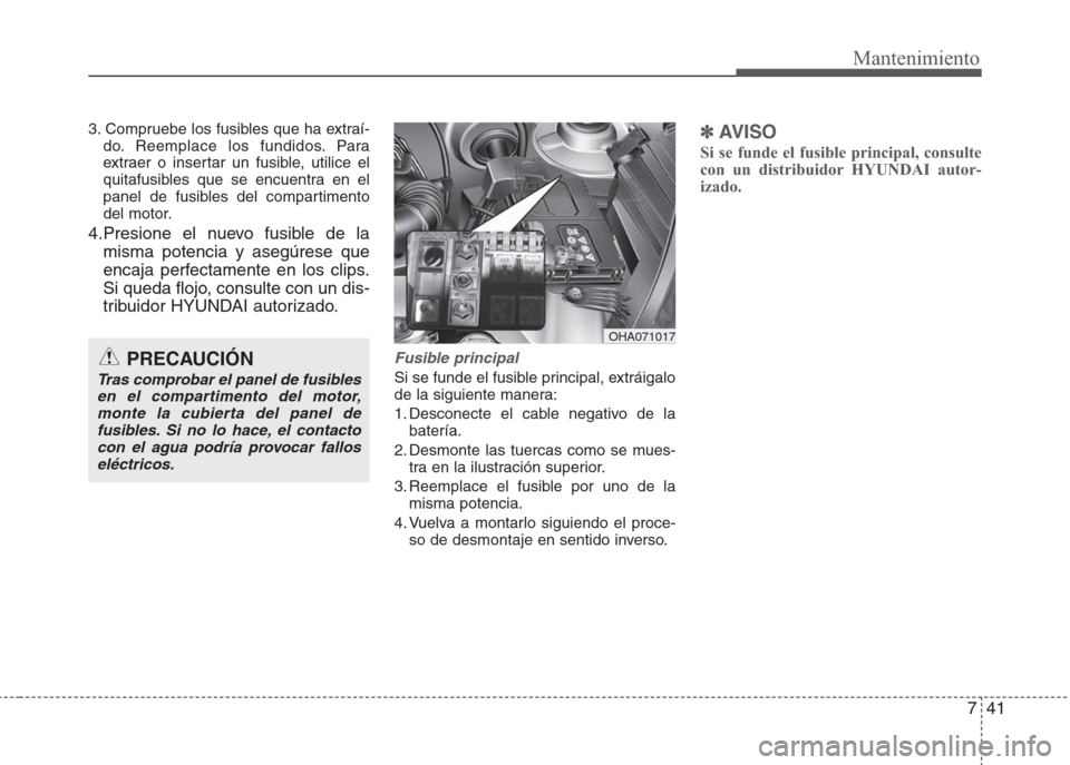 Hyundai Eon 2015 Manual del propietario (in Spanish) 741
Mantenimiento
3. Compruebe los fusibles que ha extraí-
do. Reemplace los fundidos. Para
extraer o insertar un fusible, utilice el
quitafusibles que se encuentra en el
panel de fusibles del compar Hyundai Eon 2015 Manual del propietario (in Spanish) 741
Mantenimiento
3. Compruebe los fusibles que ha extraí-
do. Reemplace los fundidos. Para
extraer o insertar un fusible, utilice el
quitafusibles que se encuentra en el
panel de fusibles del compar