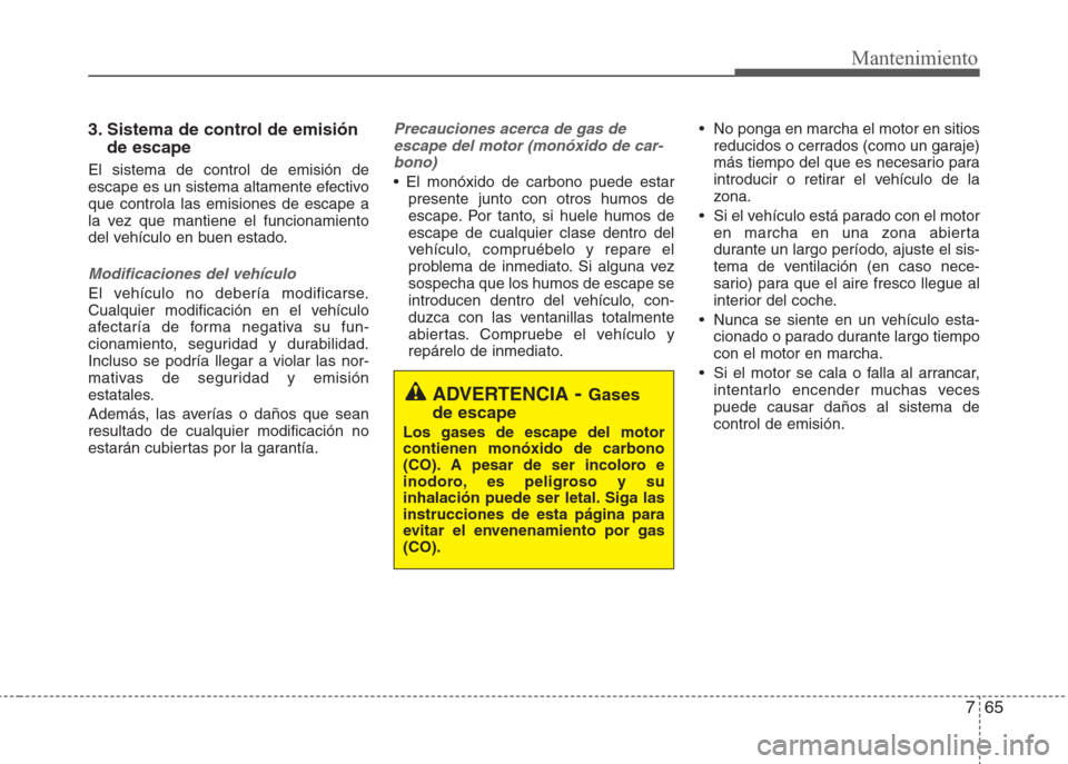 Hyundai Eon 2015 Manual del propietario (in Spanish) 765
Mantenimiento
3. Sistema de control de emisión
de escape
El sistema de control de emisión de
escape es un sistema altamente efectivo
que controla las emisiones de escape a
la vez que mantiene el Hyundai Eon 2015 Manual del propietario (in Spanish) 765
Mantenimiento
3. Sistema de control de emisión
de escape
El sistema de control de emisión de
escape es un sistema altamente efectivo
que controla las emisiones de escape a
la vez que mantiene el
