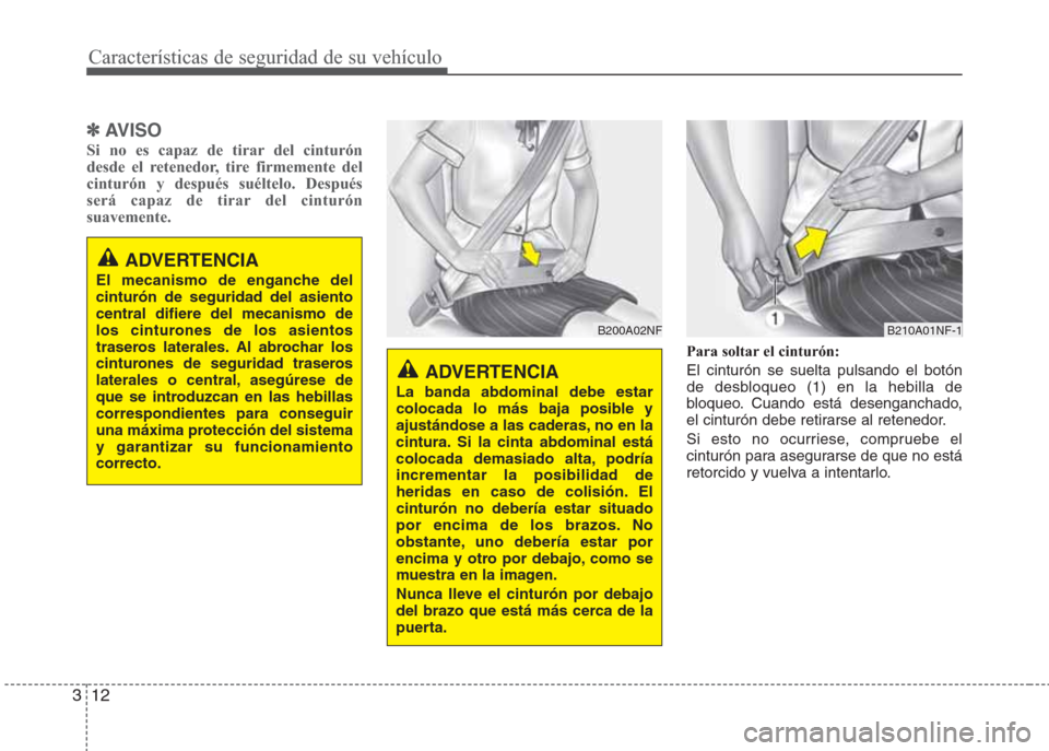 Hyundai Eon 2015 Manual del propietario (in Spanish) Características de seguridad de su vehículo
12 3
✽AV I S O
Si no es capaz de tirar del cinturón
desde el retenedor, tire firmemente del
cinturón y después suéltelo. Después
será capaz de tir Hyundai Eon 2015 Manual del propietario (in Spanish) Características de seguridad de su vehículo
12 3
✽AV I S O
Si no es capaz de tirar del cinturón
desde el retenedor, tire firmemente del
cinturón y después suéltelo. Después
será capaz de tir