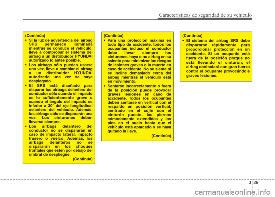 Hyundai Eon 2015 Manual del propietario (in Spanish) 329
Características de seguridad de su vehículo
(Continúa)
• Si la luz de advertencia del airbag
SRS permanece iluminada
mientras se conduce el vehículo,
lleve a comprobar el sistema del
airbag Hyundai Eon 2015 Manual del propietario (in Spanish) 329
Características de seguridad de su vehículo
(Continúa)
• Si la luz de advertencia del airbag
SRS permanece iluminada
mientras se conduce el vehículo,
lleve a comprobar el sistema del
airbag