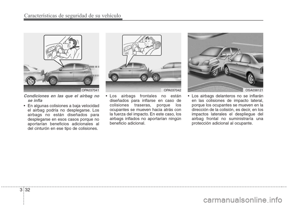 Hyundai Eon 2015  Manual del propietario (in Spanish) Características de seguridad de su vehículo
32 3
Condiciones en las que el airbag no
se infla
• En algunas colisiones a baja velocidad
el airbag podría no desplegarse. Los
airbags no están dise