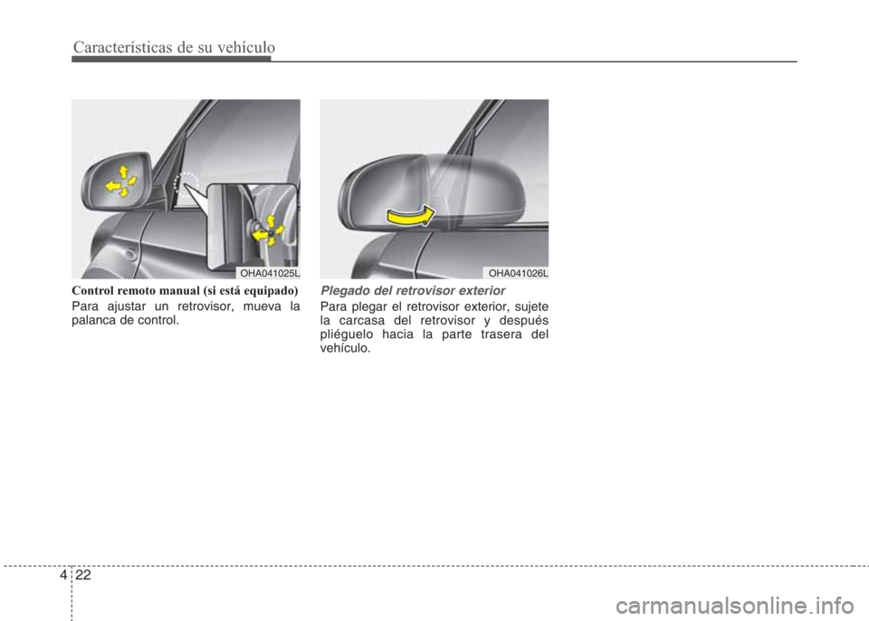 Hyundai Eon 2015  Manual del propietario (in Spanish) Características de su vehículo
22 4
Control remoto manual (si está equipado)
Para ajustar un retrovisor, mueva la
palanca de control.Plegado del retrovisor exterior
Para plegar el retrovisor exteri