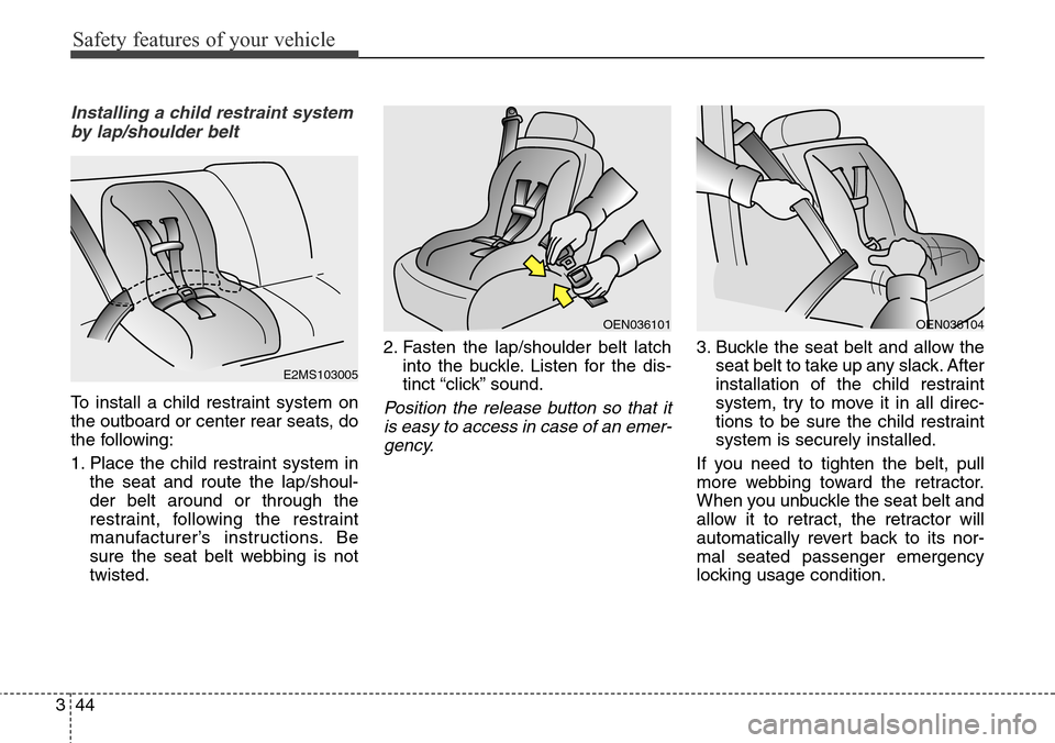 Hyundai Equus 2015 Owners Manual Safety features of your vehicle
44 3
Installing a child restraint system
by lap/shoulder belt
To install a child restraint system on
the outboard or center rear seats, do
the following:
1. Place the c Hyundai Equus 2015 Owners Manual Safety features of your vehicle
44 3
Installing a child restraint system
by lap/shoulder belt
To install a child restraint system on
the outboard or center rear seats, do
the following:
1. Place the c