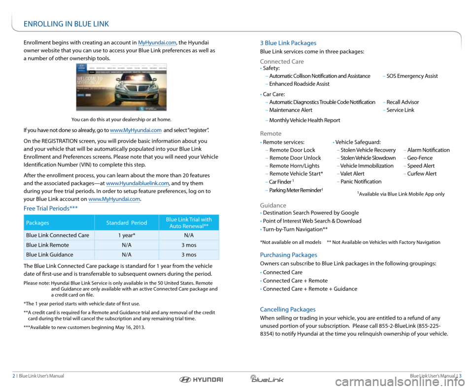 Hyundai Equus 2015 Blue Link Audio Manual Blue link User’s Manual i 3
2 i Blue link User’s Manual
enrollment begins with creating an account in MyHyundai.com, the Hyundai
owner website that you can use to access your Blue link pref Hyundai Equus 2015 Blue Link Audio Manual Blue link User’s Manual i 3
2 i Blue link User’s Manual
enrollment begins with creating an account in MyHyundai.com, the Hyundai
owner website that you can use to access your Blue link pref