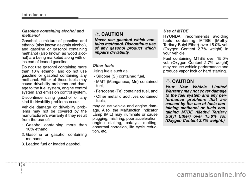 Hyundai Equus 2014 Owners Manual Introduction
4 1
Gasoline containing alcohol and
methanol
Gasohol, a mixture of gasoline and
ethanol (also known as grain alcohol),
and gasoline or gasohol containing
methanol (also known as wood alco Hyundai Equus 2014 Owners Manual Introduction
4 1
Gasoline containing alcohol and
methanol
Gasohol, a mixture of gasoline and
ethanol (also known as grain alcohol),
and gasoline or gasohol containing
methanol (also known as wood alco
