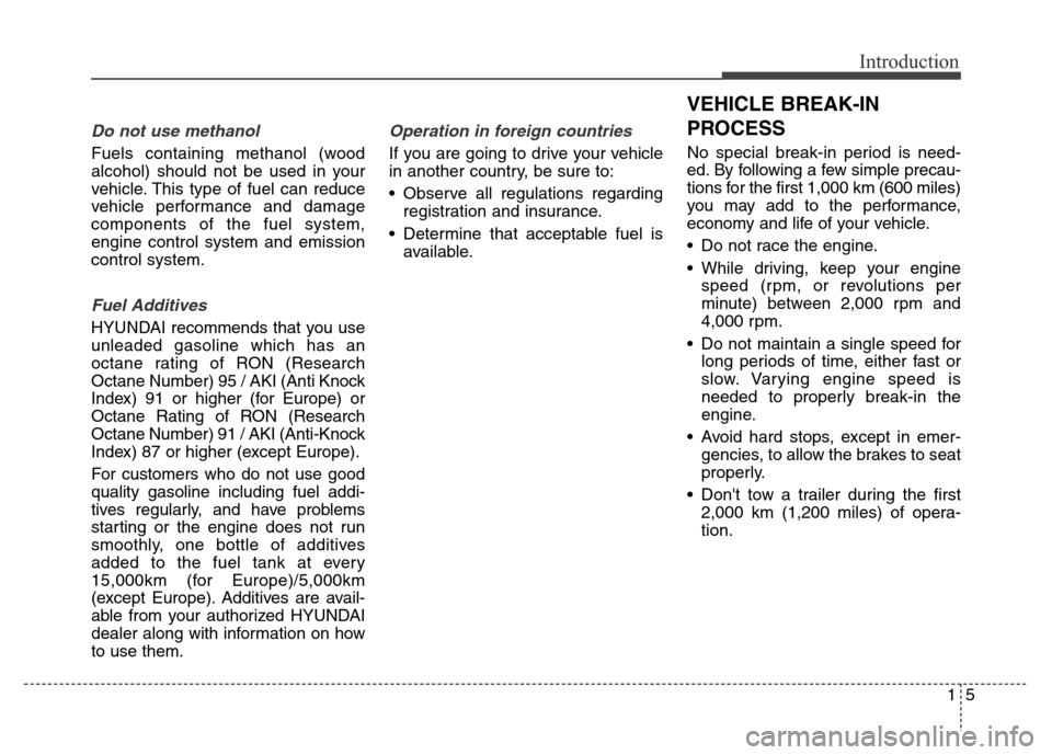 Hyundai Equus 2014 Owners Manual 15
Introduction
Do not use methanol
Fuels containing methanol (wood
alcohol) should not be used in your
vehicle. This type of fuel can reduce
vehicle performance and damage
components of the fuel syst Hyundai Equus 2014 Owners Manual 15
Introduction
Do not use methanol
Fuels containing methanol (wood
alcohol) should not be used in your
vehicle. This type of fuel can reduce
vehicle performance and damage
components of the fuel syst