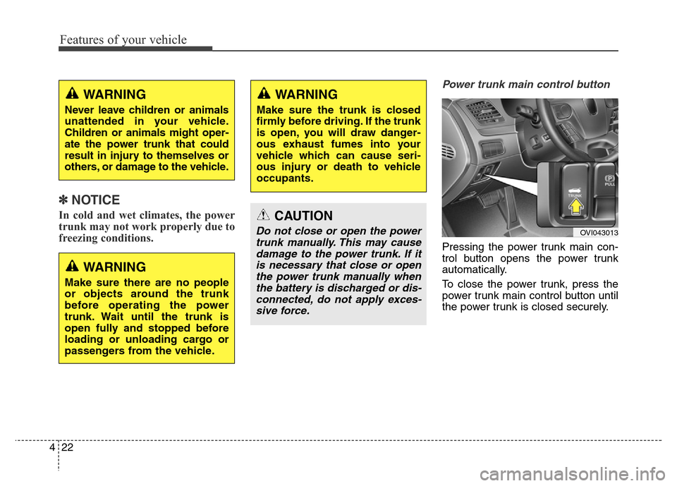 Hyundai Equus 2014 Owners Manual Features of your vehicle
22 4
✽NOTICE
In cold and wet climates, the power
trunk may not work properly due to
freezing conditions.
Power trunk main control button
Pressing the power trunk main con-
Hyundai Equus 2014 Owners Manual Features of your vehicle
22 4
✽NOTICE
In cold and wet climates, the power
trunk may not work properly due to
freezing conditions.
Power trunk main control button
Pressing the power trunk main con-