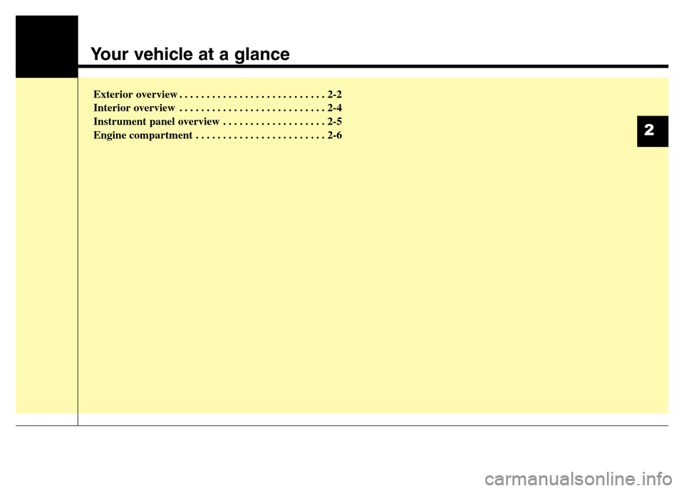 Hyundai Equus 2014  Owners Manual Your vehicle at a glance
Exterior overview . . . . . . . . . . . . . . . . . . . . . . . . . . . 2-2
Interior overview . . . . . . . . . . . . . . . . . . . . . . . . . . . 2-4
Instrument panel overvi