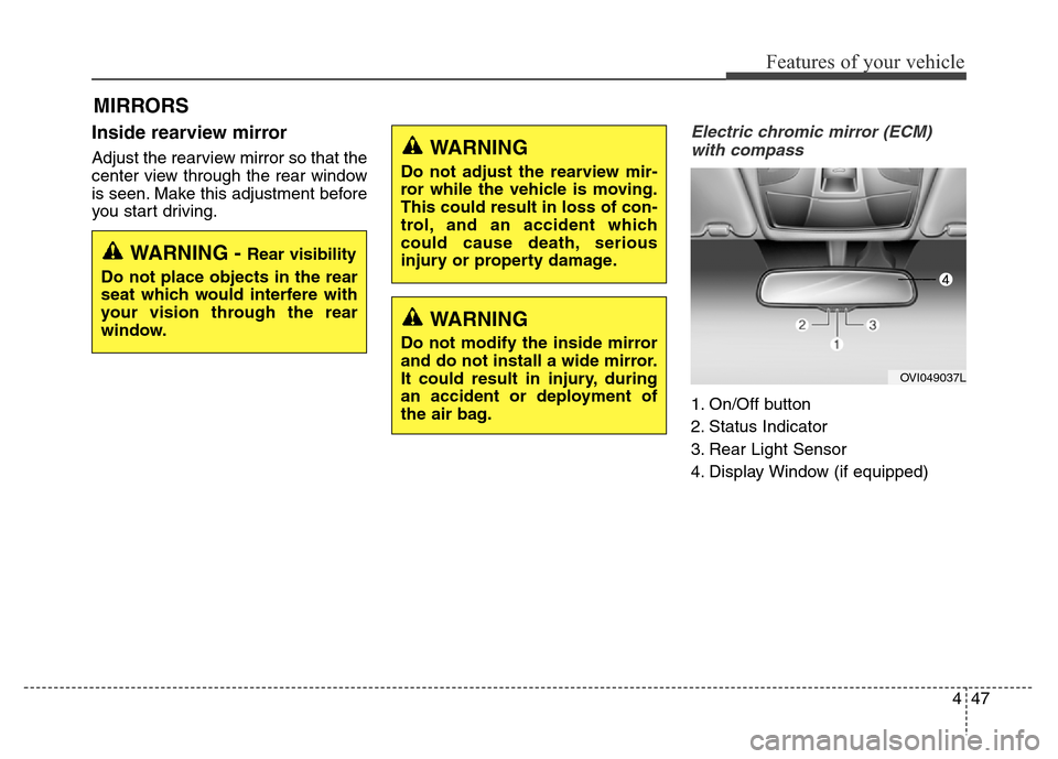 Hyundai Equus 2014  Owners Manual 447
Features of your vehicle
Inside rearview mirror
Adjust the rearview mirror so that the
center view through the rear window
is seen. Make this adjustment before
you start driving.
Electric chromic 