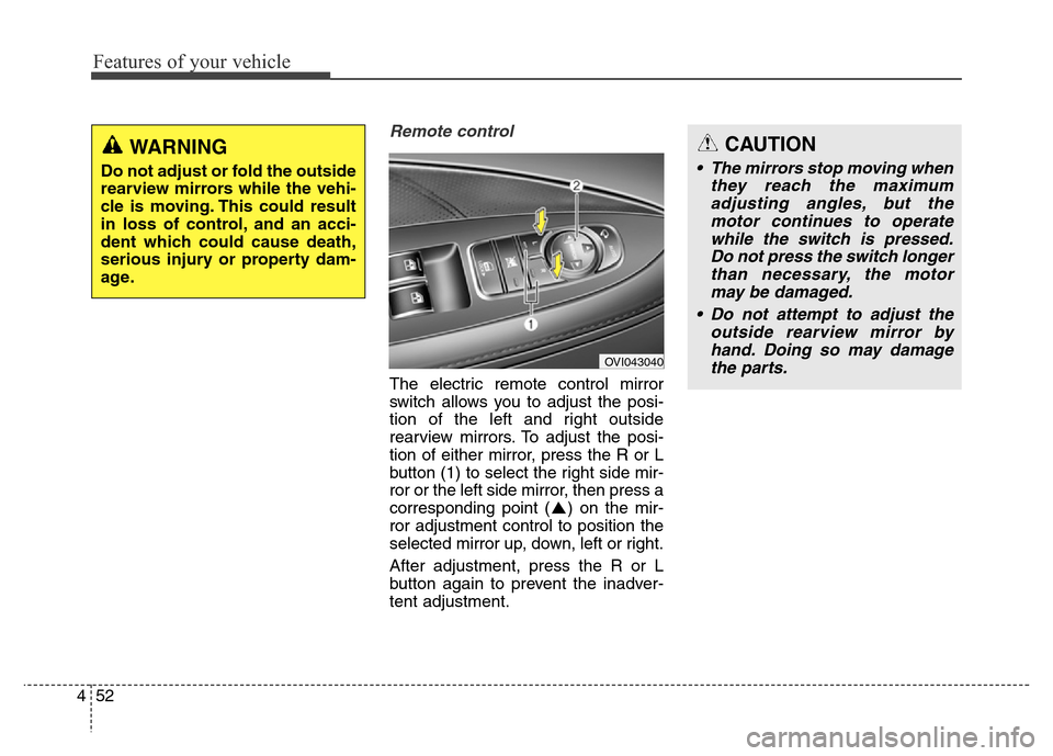 Hyundai Equus 2014 Owners Manual Features of your vehicle
52 4
Remote control
The electric remote control mirror
switch allows you to adjust the posi-
tion of the left and right outside
rearview mirrors. To adjust the posi-
tion of e Hyundai Equus 2014 Owners Manual Features of your vehicle
52 4
Remote control
The electric remote control mirror
switch allows you to adjust the posi-
tion of the left and right outside
rearview mirrors. To adjust the posi-
tion of e