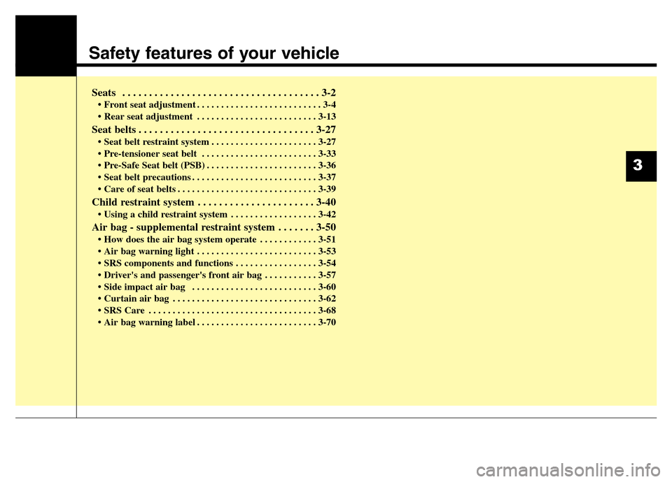Hyundai Equus 2014 Owners Manual Safety features of your vehicle
Seats . . . . . . . . . . . . . . . . . . . . . . . . . . . . . . . . . . . . . 3-2
• Front seat adjustment . . . . . . . . . . . . . . . . . . . . . . . . . . 3-4
Hyundai Equus 2014 Owners Manual Safety features of your vehicle
Seats . . . . . . . . . . . . . . . . . . . . . . . . . . . . . . . . . . . . . 3-2
• Front seat adjustment . . . . . . . . . . . . . . . . . . . . . . . . . . 3-4