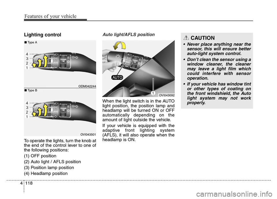 Hyundai Equus 2014  Owners Manual Features of your vehicle
118 4
Lighting control
To operate the lights, turn the knob at
the end of the control lever to one of
the following positions:
(1) OFF position
(2) Auto light / AFLS position
