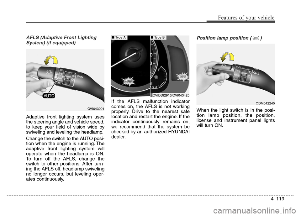 Hyundai Equus 2014 Owners Manual 4119
Features of your vehicle
AFLS (Adaptive Front Lighting
System) (if equipped)
Adaptive front lighting system uses
the steering angle and vehicle speed,
to keep your field of vision wide by
swiveli Hyundai Equus 2014 Owners Manual 4119
Features of your vehicle
AFLS (Adaptive Front Lighting
System) (if equipped)
Adaptive front lighting system uses
the steering angle and vehicle speed,
to keep your field of vision wide by
swiveli