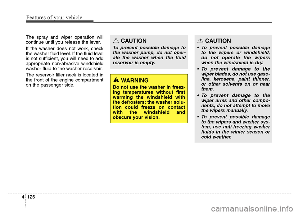 Hyundai Equus 2014 Owners Manual Features of your vehicle
126 4
The spray and wiper operation will
continue until you release the lever.
If the washer does not work, check
the washer fluid level. If the fluid level
is not sufficient, Hyundai Equus 2014 Owners Manual Features of your vehicle
126 4
The spray and wiper operation will
continue until you release the lever.
If the washer does not work, check
the washer fluid level. If the fluid level
is not sufficient,