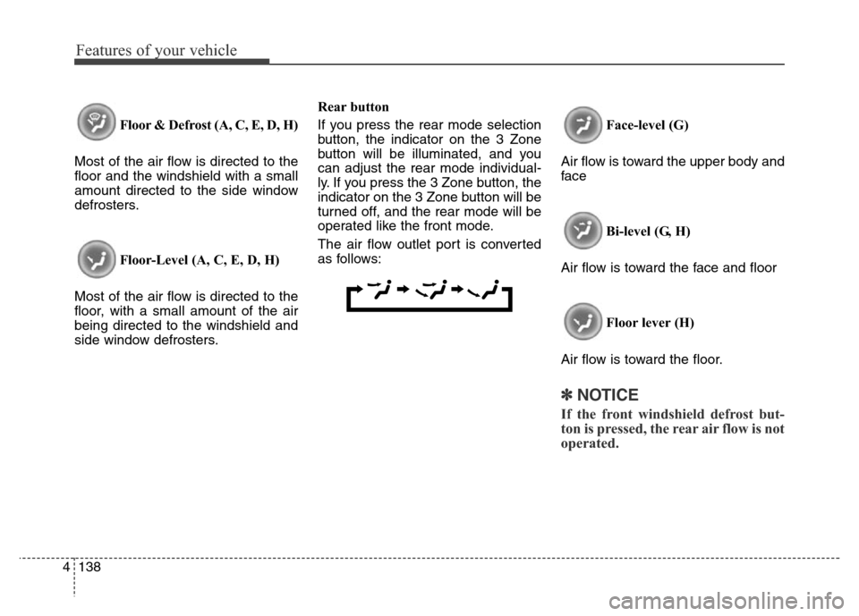 Hyundai Equus 2014  Owners Manual Features of your vehicle
138 4
Floor & Defrost (A, C, E, D, H)
Most of the air flow is directed to the
floor and the windshield with a small
amount directed to the side window
defrosters.
Floor-Level 