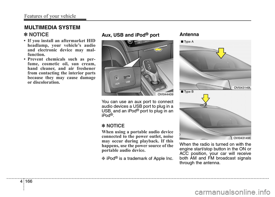 Hyundai Equus 2014  Owners Manual Features of your vehicle
166 4
✽NOTICE
• If you install an aftermarket HID
headlamp, your vehicle’s audio
and electronic device may mal-
function.
• Prevent chemicals such as per-
fume, cosmet