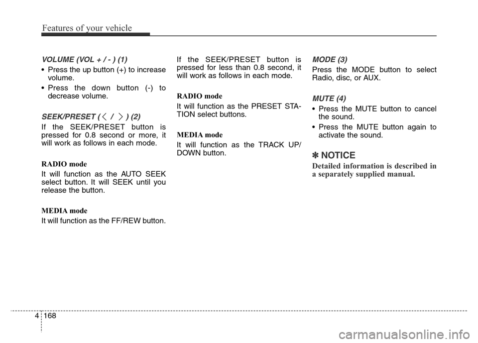 Hyundai Equus 2014  Owners Manual VOLUME (VOL + / - ) (1)
• Press the up button (+) to increase
volume.
• Press the down button (-) to
decrease volume.
SEEK/PRESET ( /  ) (2)
If the SEEK/PRESET button is
pressed for 0.8 second or 