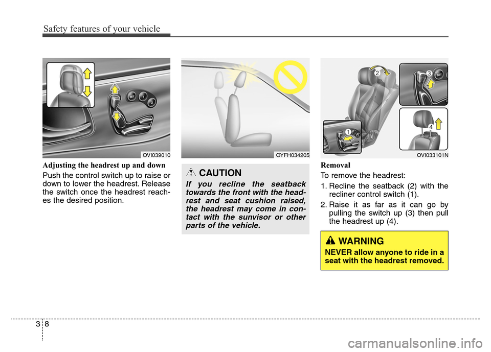 Hyundai Equus 2014  Owners Manual Safety features of your vehicle
8 3
Adjusting the headrest up and down
Push the control switch up to raise or
down to lower the headrest. Release
the switch once the headrest reach-
es the desired pos