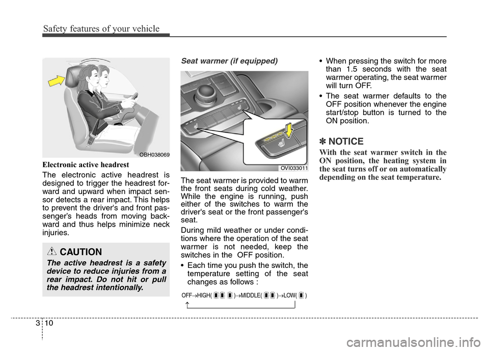 Hyundai Equus 2014 Owners Manual Safety features of your vehicle
10 3
Electronic active headrest
The electronic active headrest is
designed to trigger the headrest for-
ward and upward when impact sen-
sor detects a rear impact. This Hyundai Equus 2014 Owners Manual Safety features of your vehicle
10 3
Electronic active headrest
The electronic active headrest is
designed to trigger the headrest for-
ward and upward when impact sen-
sor detects a rear impact. This