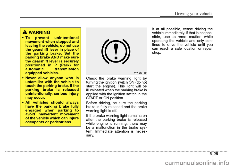 Hyundai Equus 2014 Owners Manual 525
Driving your vehicle
Check the brake warning light by
turning the ignition switch ON (do not
start the engine). This light will be
illuminated when the parking brake is
applied with the ignition s Hyundai Equus 2014 Owners Manual 525
Driving your vehicle
Check the brake warning light by
turning the ignition switch ON (do not
start the engine). This light will be
illuminated when the parking brake is
applied with the ignition s