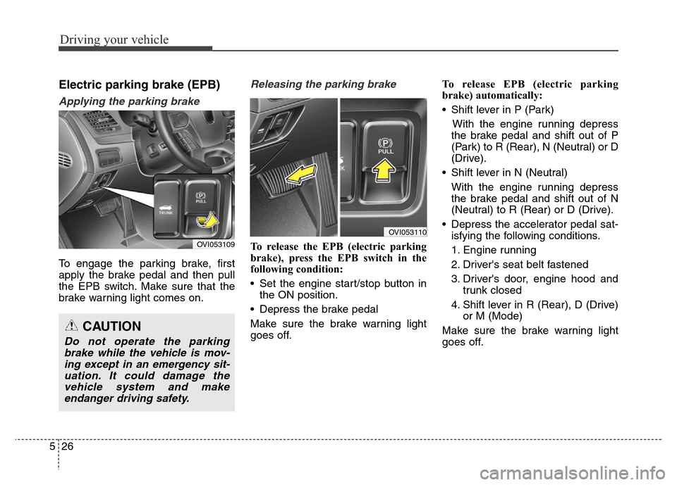 Hyundai Equus 2014 Owners Manual Driving your vehicle
26 5
Electric parking brake (EPB)
Applying the parking brake
To engage the parking brake, first
apply the brake pedal and then pull
the EPB switch. Make sure that the
brake warni Hyundai Equus 2014 Owners Manual Driving your vehicle
26 5
Electric parking brake (EPB)
Applying the parking brake
To engage the parking brake, first
apply the brake pedal and then pull
the EPB switch. Make sure that the
brake warni