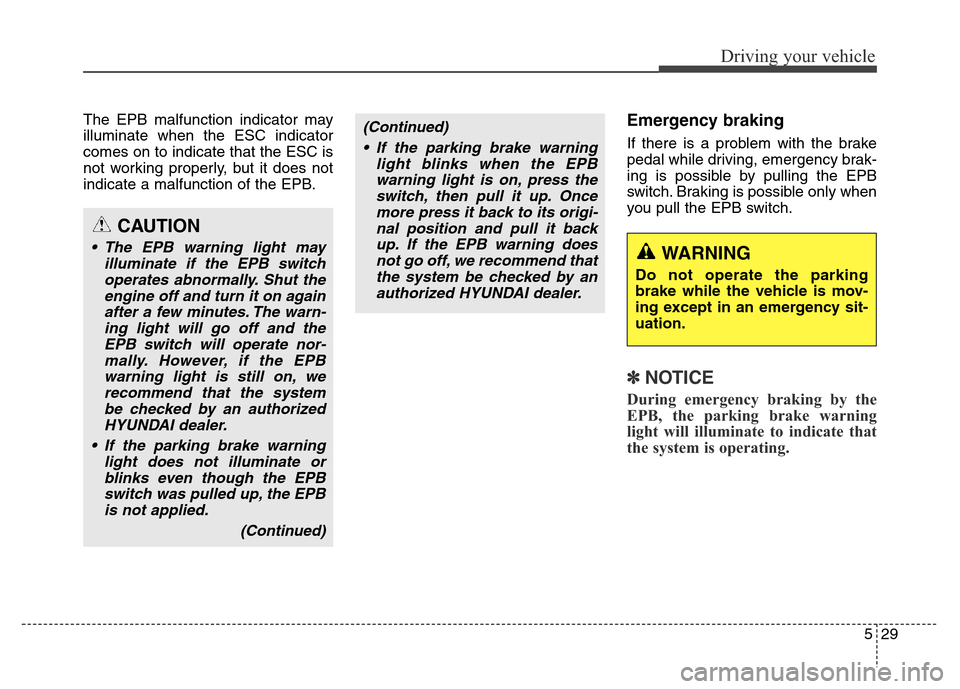 Hyundai Equus 2014 Owners Manual 529
Driving your vehicle
The EPB malfunction indicator may
illuminate when the ESC indicator
comes on to indicate that the ESC is
not working properly, but it does not
indicate a malfunction of the EP Hyundai Equus 2014 Owners Manual 529
Driving your vehicle
The EPB malfunction indicator may
illuminate when the ESC indicator
comes on to indicate that the ESC is
not working properly, but it does not
indicate a malfunction of the EP