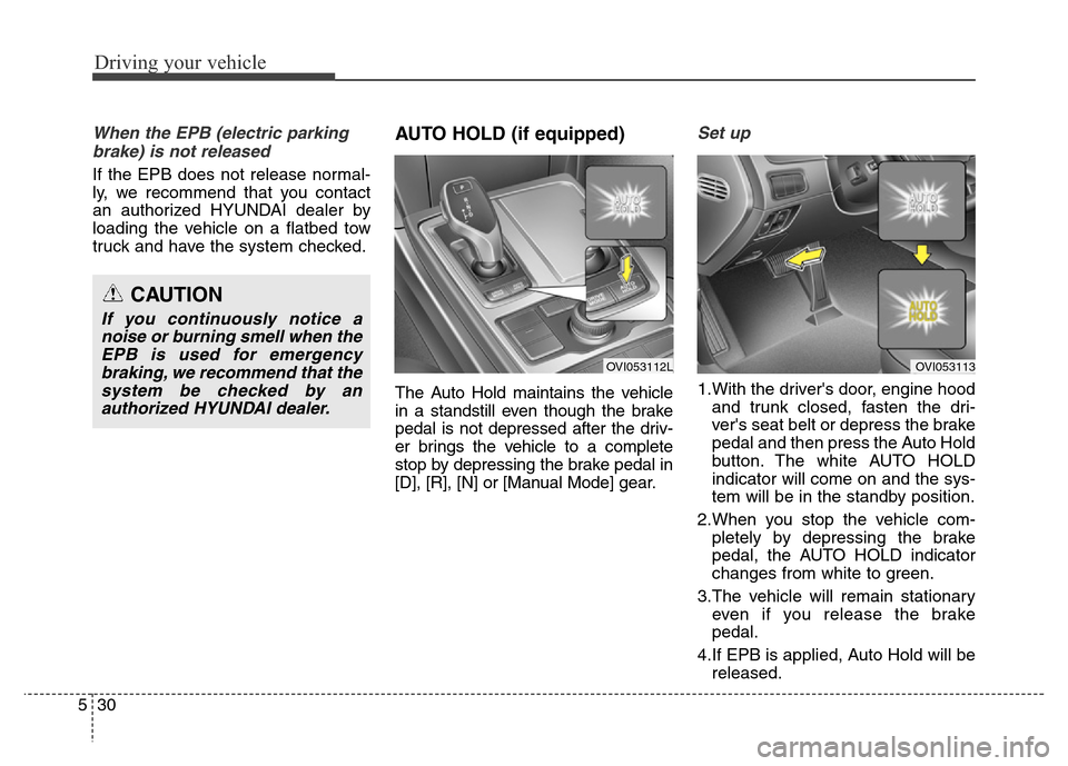 Hyundai Equus 2014 Owners Manual Driving your vehicle
30 5
When the EPB (electric parking
brake) is not released
If the EPB does not release normal-
ly, we recommend that you contact
an authorized HYUNDAI dealer by
loading the vehicl Hyundai Equus 2014 Owners Manual Driving your vehicle
30 5
When the EPB (electric parking
brake) is not released
If the EPB does not release normal-
ly, we recommend that you contact
an authorized HYUNDAI dealer by
loading the vehicl