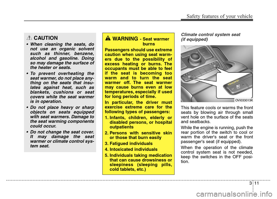 Hyundai Equus 2014 Owners Manual 311
Safety features of your vehicle
Climate control system seat
(if equipped)
This feature cools or warms the front
seats by blowing air through small
vent hole on the surface of the seats
and seatba Hyundai Equus 2014 Owners Manual 311
Safety features of your vehicle
Climate control system seat
(if equipped)
This feature cools or warms the front
seats by blowing air through small
vent hole on the surface of the seats
and seatba