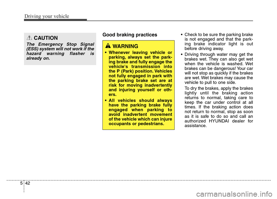 Hyundai Equus 2014 Owners Manual Driving your vehicle
42 5
Good braking practices• Check to be sure the parking brake
is not engaged and that the park-
ing brake indicator light is out
before driving away.
• Driving through water Hyundai Equus 2014 Owners Manual Driving your vehicle
42 5
Good braking practices• Check to be sure the parking brake
is not engaged and that the park-
ing brake indicator light is out
before driving away.
• Driving through water
