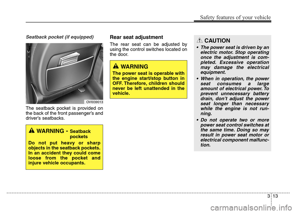 Hyundai Equus 2014 Owners Manual 313
Safety features of your vehicle
Seatback pocket (if equipped)
The seatback pocket is provided on
the back of the front passenger’s and
driver’s seatbacks.
Rear seat adjustment
The rear seat ca Hyundai Equus 2014 Owners Manual 313
Safety features of your vehicle
Seatback pocket (if equipped)
The seatback pocket is provided on
the back of the front passenger’s and
driver’s seatbacks.
Rear seat adjustment
The rear seat ca