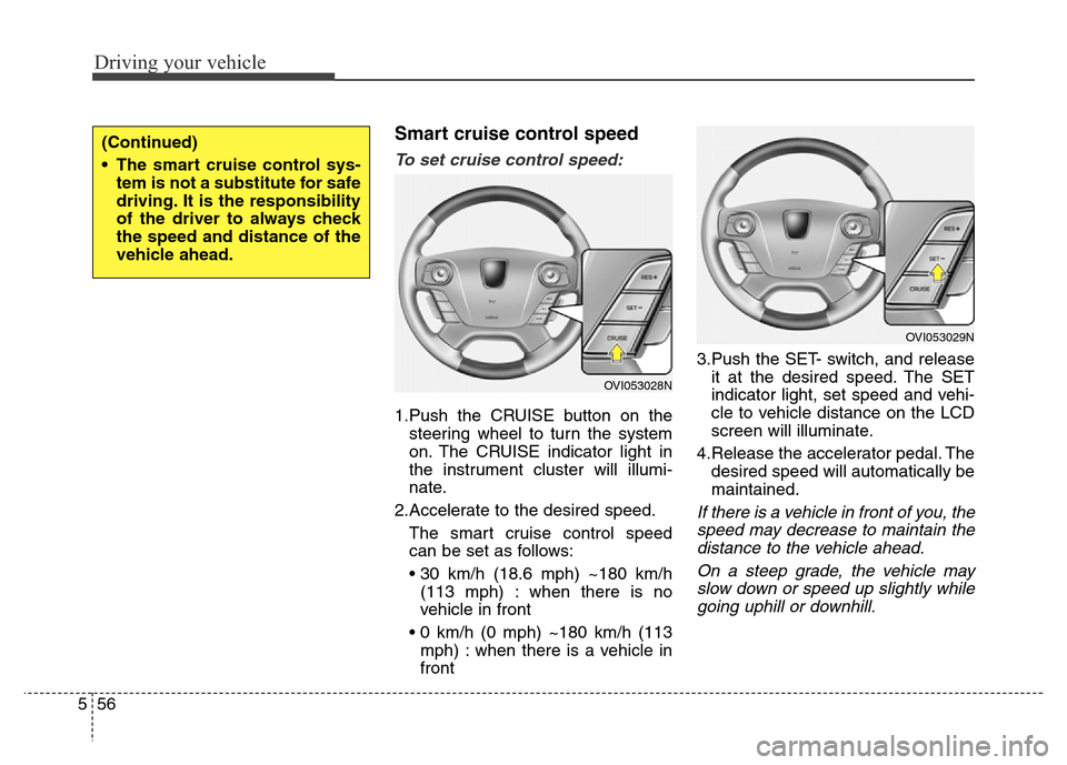 Hyundai Equus 2014 Owners Manual Driving your vehicle
56 5
Smart cruise control speed
To set cruise control speed:
1.Push the CRUISE button on the
steering wheel to turn the system
on. The CRUISE indicator light in
the instrument clu Hyundai Equus 2014 Owners Manual Driving your vehicle
56 5
Smart cruise control speed
To set cruise control speed:
1.Push the CRUISE button on the
steering wheel to turn the system
on. The CRUISE indicator light in
the instrument clu