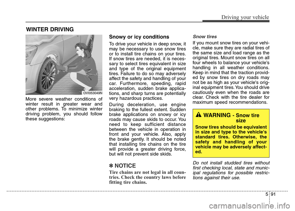 Hyundai Equus 2014 Owners Manual 591
Driving your vehicle
More severe weather conditions of
winter result in greater wear and
other problems. To minimize winter
driving problem, you should follow
these suggestions:
Snowy or icy condi Hyundai Equus 2014 Owners Manual 591
Driving your vehicle
More severe weather conditions of
winter result in greater wear and
other problems. To minimize winter
driving problem, you should follow
these suggestions:
Snowy or icy condi