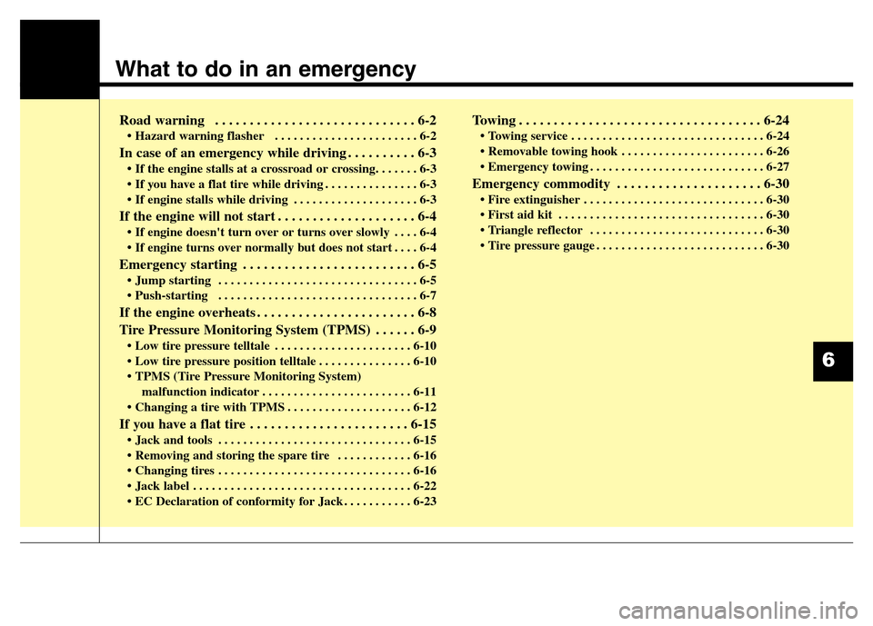 Hyundai Equus 2014 Owners Manual What to do in an emergency
Road warning . . . . . . . . . . . . . . . . . . . . . . . . . . . . . 6-2
• Hazard warning flasher . . . . . . . . . . . . . . . . . . . . . . . 6-2
In case of an emerg Hyundai Equus 2014 Owners Manual What to do in an emergency
Road warning . . . . . . . . . . . . . . . . . . . . . . . . . . . . . 6-2
• Hazard warning flasher . . . . . . . . . . . . . . . . . . . . . . . 6-2
In case of an emerg
