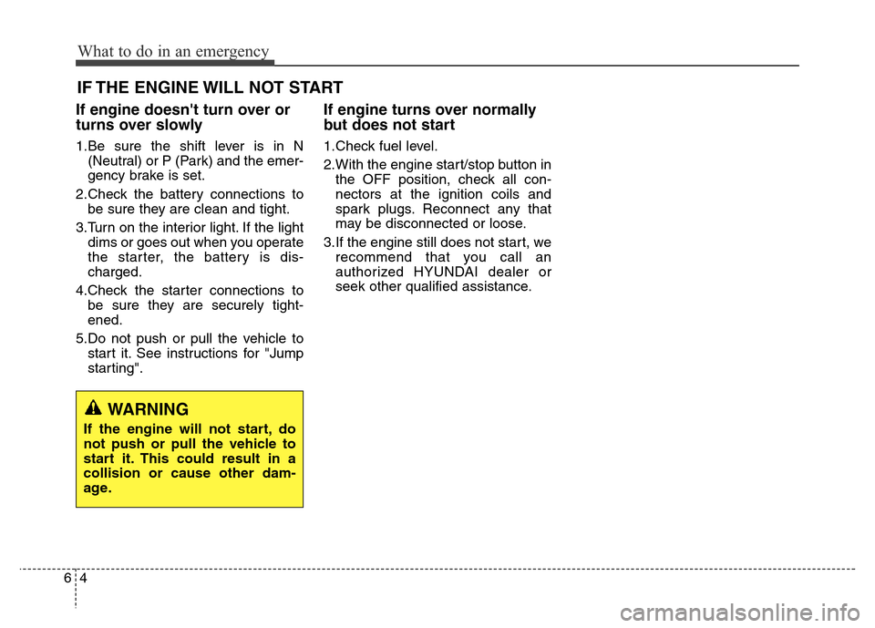 Hyundai Equus 2014 Owners Manual What to do in an emergency
4 6
IF THE ENGINE WILL NOT START
If engine doesnt turn over or
turns over slowly
1.Be sure the shift lever is in N
(Neutral) or P (Park) and the emer-
gency brake is set.
2 Hyundai Equus 2014 Owners Manual What to do in an emergency
4 6
IF THE ENGINE WILL NOT START
If engine doesnt turn over or
turns over slowly
1.Be sure the shift lever is in N
(Neutral) or P (Park) and the emer-
gency brake is set.
2