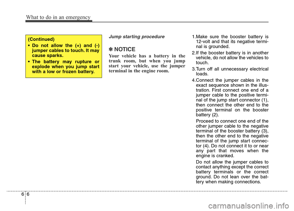 Hyundai Equus 2014 Owners Manual What to do in an emergency
6 6
Jump starting procedure
✽NOTICE
Your vehicle has a battery in the
trunk room, but when you jump
start your vehicle, use the jumper
terminal in the engine room.
1.Mak Hyundai Equus 2014 Owners Manual What to do in an emergency
6 6
Jump starting procedure
✽NOTICE
Your vehicle has a battery in the
trunk room, but when you jump
start your vehicle, use the jumper
terminal in the engine room.
1.Mak