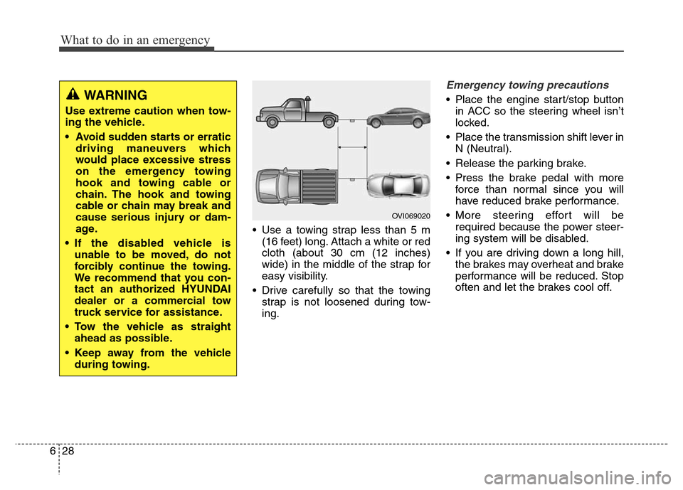 Hyundai Equus 2014 Owners Manual What to do in an emergency
28 6
• Use a towing strap less than 5 m
(16 feet) long. Attach a white or red
cloth (about 30 cm (12 inches)
wide) in the middle of the strap for
easy visibility.
• Driv Hyundai Equus 2014 Owners Manual What to do in an emergency
28 6
• Use a towing strap less than 5 m
(16 feet) long. Attach a white or red
cloth (about 30 cm (12 inches)
wide) in the middle of the strap for
easy visibility.
• Driv