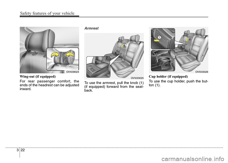 Hyundai Equus 2014  Owners Manual Safety features of your vehicle
22 3
Wing-out (if equipped)
For rear passenger comfort, the
ends of the headrest can be adjusted
inward.
Armrest 
To use the armrest, pull the knob (1)
(if equipped) fo