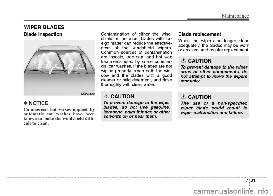 Hyundai Equus 2014 Owners Manual 731
Maintenance
WIPER BLADES
Blade inspection
✽NOTICE
Commercial hot waxes applied by
automatic car washes have been
known to make the windshield diffi-
cult to clean.
Contamination of either the Hyundai Equus 2014 Owners Manual 731
Maintenance
WIPER BLADES
Blade inspection
✽NOTICE
Commercial hot waxes applied by
automatic car washes have been
known to make the windshield diffi-
cult to clean.
Contamination of either the