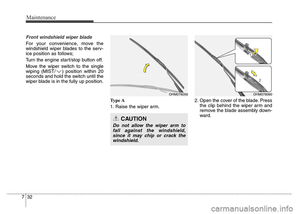 Hyundai Equus 2014  Owners Manual Maintenance
32 7
Front windshield wiper blade
For your convenience, move the
windshield wiper blades to the serv-
ice position as follows;
Turn the engine start/stop button off.
Move the wiper switch 