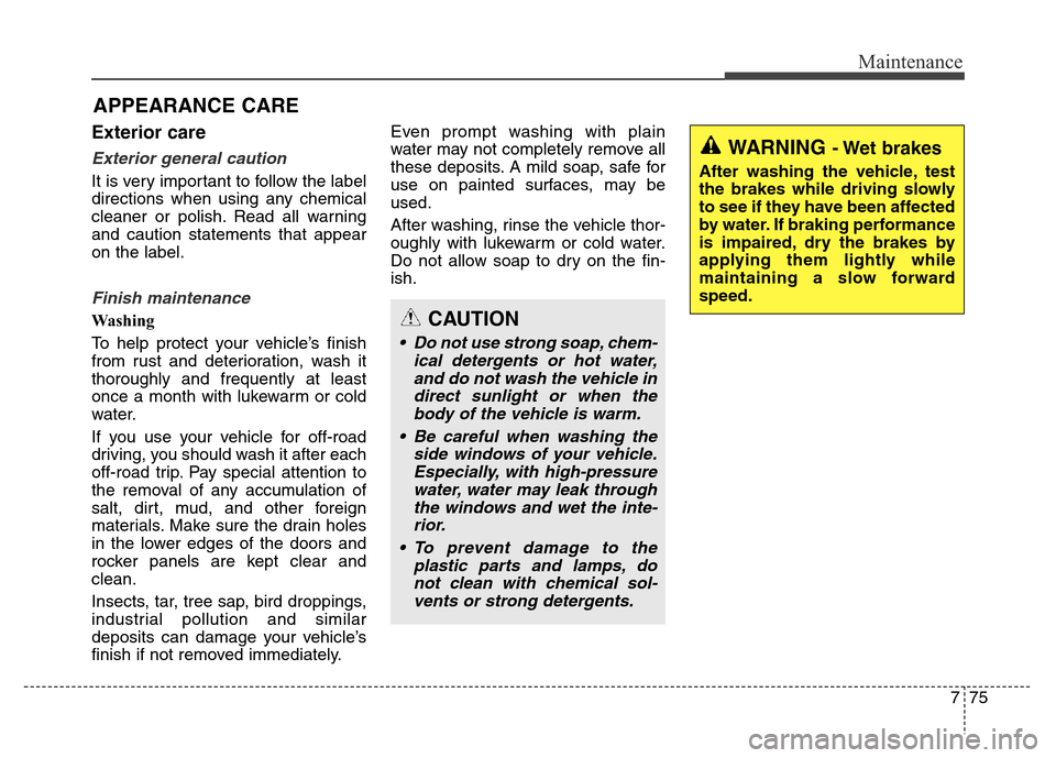 Hyundai Equus 2014 Owners Manual 775
Maintenance
Exterior care
Exterior general caution
It is very important to follow the label
directions when using any chemical
cleaner or polish. Read all warning
and caution statements that appe Hyundai Equus 2014 Owners Manual 775
Maintenance
Exterior care
Exterior general caution
It is very important to follow the label
directions when using any chemical
cleaner or polish. Read all warning
and caution statements that appe