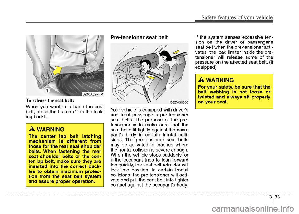 Hyundai Equus 2014 Owners Manual 333
Safety features of your vehicle
To release the seat belt:
When you want to release the seat
belt, press the button (1) in the lock-
ing buckle.
Pre-tensioner seat belt
Your vehicle is equipped wi Hyundai Equus 2014 Owners Manual 333
Safety features of your vehicle
To release the seat belt:
When you want to release the seat
belt, press the button (1) in the lock-
ing buckle.
Pre-tensioner seat belt
Your vehicle is equipped wi