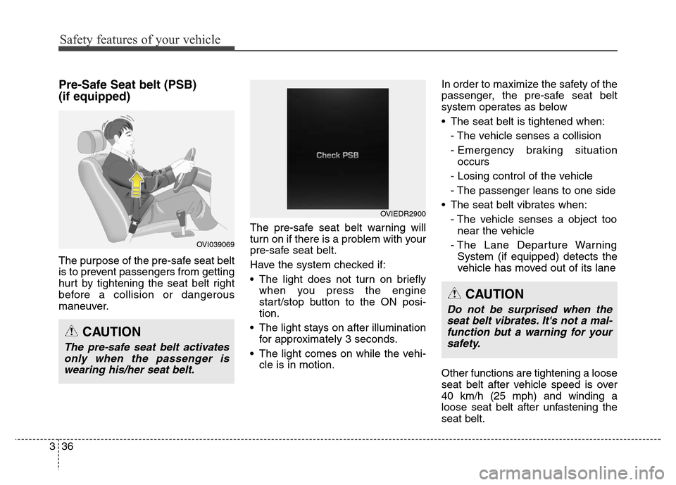 Hyundai Equus 2014 Owners Manual Safety features of your vehicle
36 3
Pre-Safe Seat belt (PSB)
(if equipped)
The purpose of the pre-safe seat belt
is to prevent passengers from getting
hurt by tightening the seat belt right
before a Hyundai Equus 2014 Owners Manual Safety features of your vehicle
36 3
Pre-Safe Seat belt (PSB)
(if equipped)
The purpose of the pre-safe seat belt
is to prevent passengers from getting
hurt by tightening the seat belt right
before a