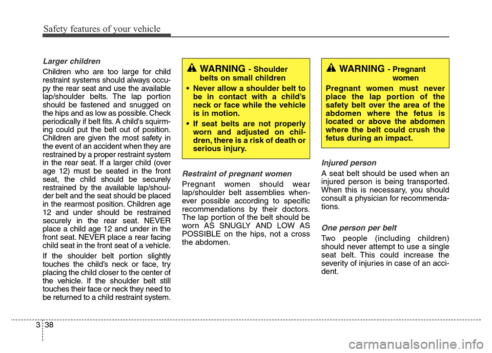 Hyundai Equus 2014 Owners Manual Safety features of your vehicle
38 3
Larger children
Children who are too large for child
restraint systems should always occu-
py the rear seat and use the available
lap/shoulder belts. The lap porti Hyundai Equus 2014 Owners Manual Safety features of your vehicle
38 3
Larger children
Children who are too large for child
restraint systems should always occu-
py the rear seat and use the available
lap/shoulder belts. The lap porti
