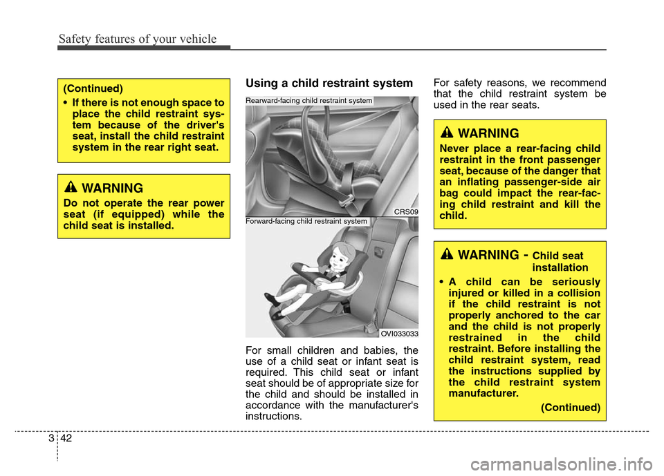 Hyundai Equus 2014 Owners Manual Safety features of your vehicle
42 3
Using a child restraint system
For small children and babies, the
use of a child seat or infant seat is
required. This child seat or infant
seat should be of appro Hyundai Equus 2014 Owners Manual Safety features of your vehicle
42 3
Using a child restraint system
For small children and babies, the
use of a child seat or infant seat is
required. This child seat or infant
seat should be of appro