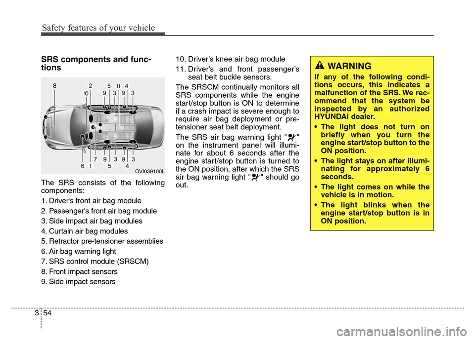 Hyundai Equus 2014 Owners Manual Safety features of your vehicle
54 3
SRS components and func-
tions
The SRS consists of the following
components:
1. Drivers front air bag module
2. Passengers front air bag module
3. Side impact ai Hyundai Equus 2014 Owners Manual Safety features of your vehicle
54 3
SRS components and func-
tions
The SRS consists of the following
components:
1. Drivers front air bag module
2. Passengers front air bag module
3. Side impact ai